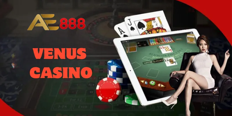 Tổng quan về Venus Casino AE888